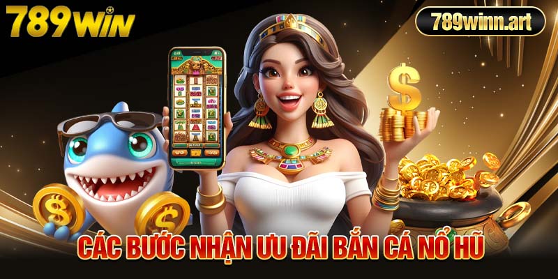Các bước nhận ưu đãi bắn cá nổ hũ